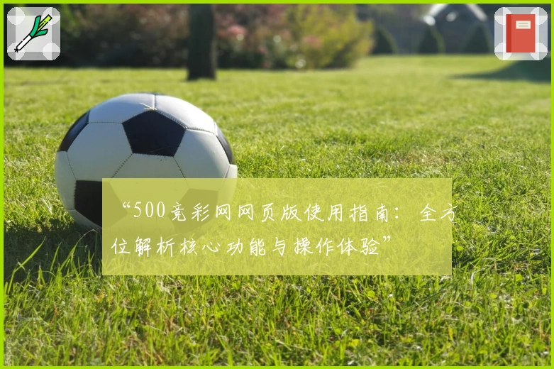“500竞彩网网页版使用指南：全方位解析核心功能与操作体验”