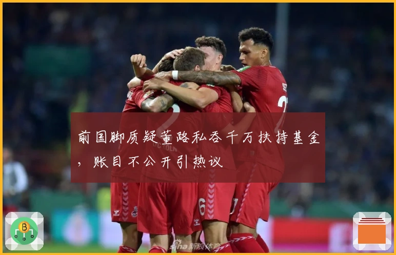 前国脚质疑董路私吞千万扶持基金，账目不公开引热议