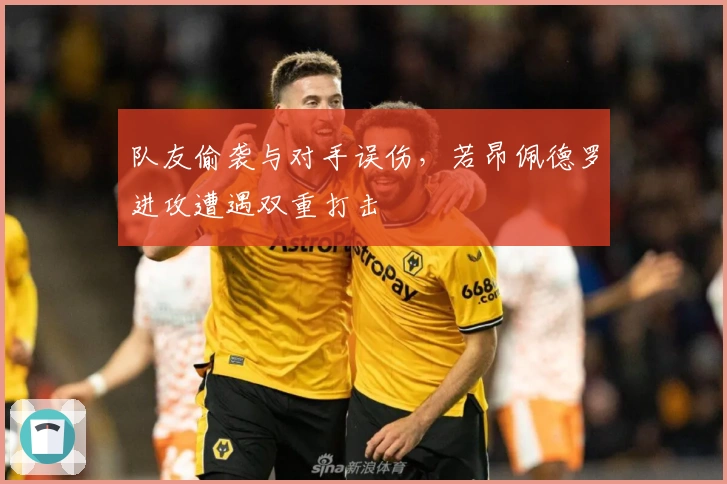 队友偷袭与对手误伤，若昂佩德罗进攻遭遇双重打击