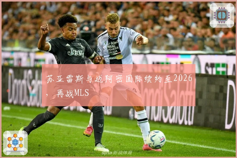 苏亚雷斯与迈阿密国际续约至2026，再战MLS