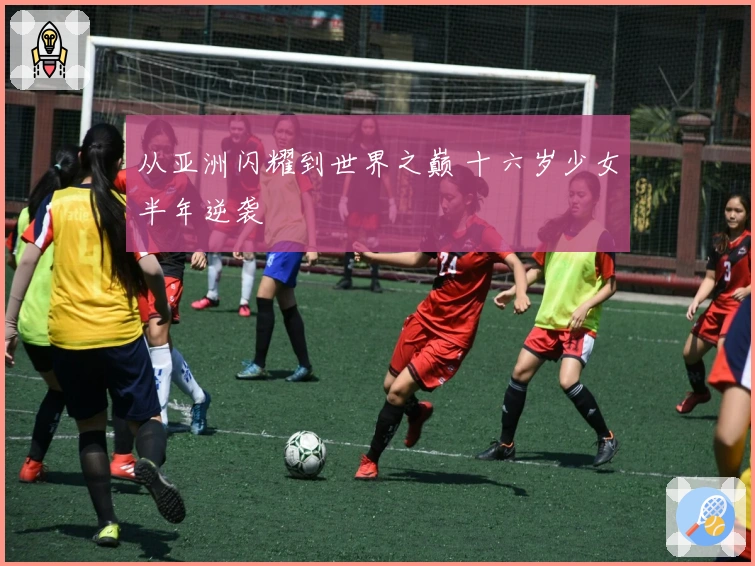 从亚洲闪耀到世界之巅 十六岁少女半年逆袭
