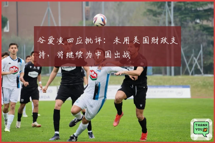 谷爱凌回应批评：未用美国财政支持，将继续为中国出战